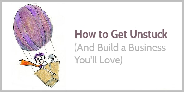 How to Get Unstuck (And Build a Business You'll Love)