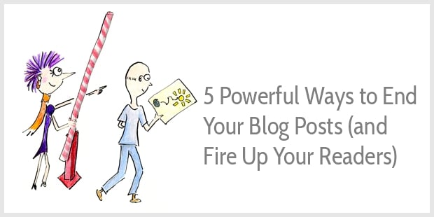 5 powerful ways to end your blog posts and fire up your audience