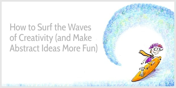How to Surf the Waves of Creativity, Dream Up Metaphors, and Explain Your Ideas More Vividly